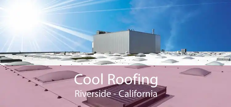 Cool Roofing Riverside - California